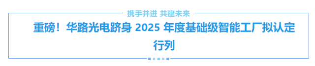 重磅！華路光電躋身 2025 年度基礎級智能工廠擬認定行列